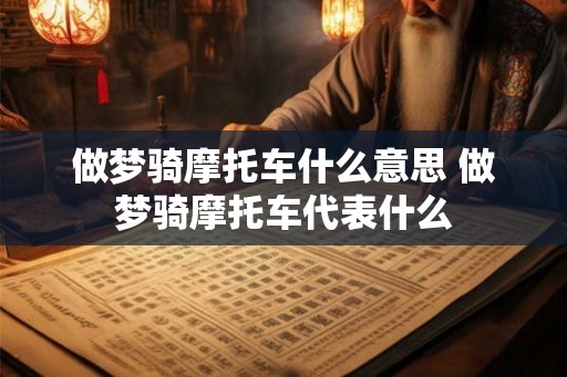 做梦骑摩托车什么意思 做梦骑摩托车代表什么