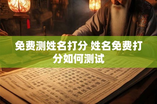 免费测姓名打分 姓名免费打分如何测试