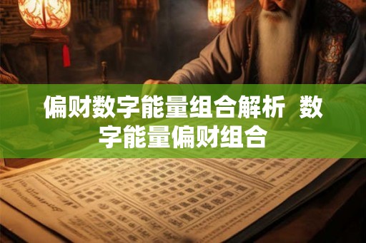 偏财数字能量组合解析 数字能量偏财组合 偏财数字能量组合解析 数字能量偏财组合