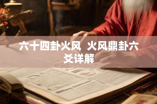 六十四卦火风 火风鼎卦六爻详解 六十四卦火风 火风鼎卦六爻详解