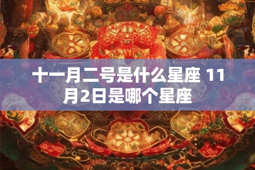 十一月二号是什么星座 11月2日是哪个星座