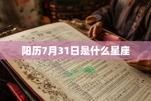 阳历7月31日是什么星座 阳历7月31日是什么星座