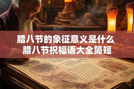腊八节的象征意义是什么 腊八节祝福语大全简短