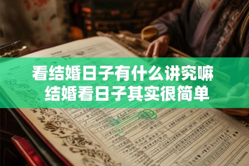 看结婚日子有什么讲究嘛  结婚看日子其实很简单