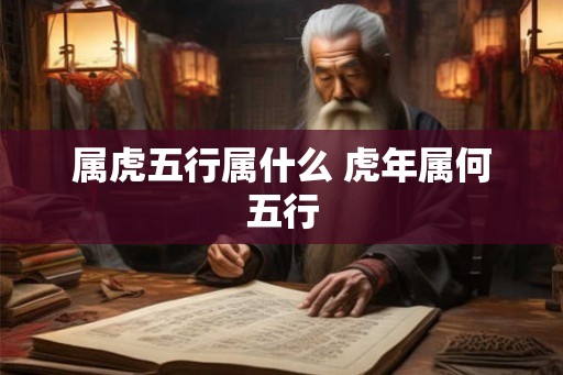 属虎五行属什么 虎年属何五行