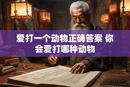 爱打一个动物正确答案 你会爱打哪种动物