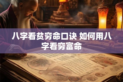 八字看贫穷命口诀 如何用八字看穷富命