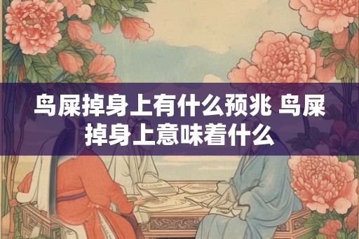 鸟屎掉身上有什么预兆 鸟屎掉身上意味着什么