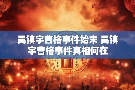 吴镇宇曹格事件始末 吴镇宇曹格事件真相何在