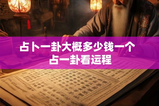 占卜一卦大概多少钱一个  占一卦看运程