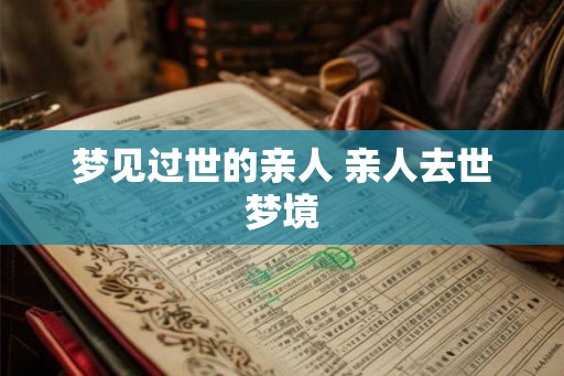 梦见过世的亲人 亲人去世梦境