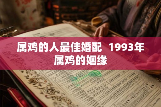 属鸡的人最佳婚配  1993年属鸡的姻缘