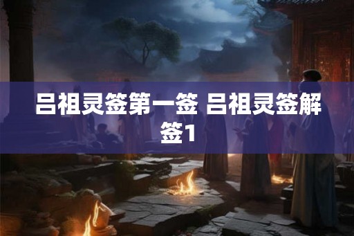 吕祖灵签第一签 吕祖灵签解签1 吕祖灵签第一签 吕祖灵签解签1