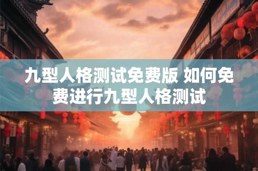 九型人格测试免费版 如何免费进行九型人格测试