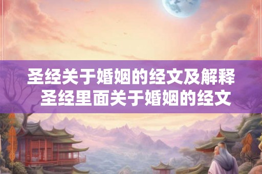 圣经关于婚姻的经文及解释  圣经里面关于婚姻的经文