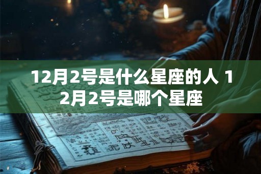 12月2号是什么星座的人 12月2号是哪个星座