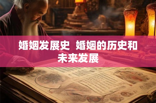 婚姻发展史  婚姻的历史和未来发展