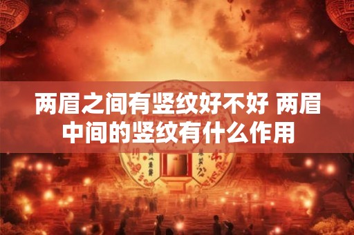 两眉之间有竖纹好不好 两眉中间的竖纹有什么作用