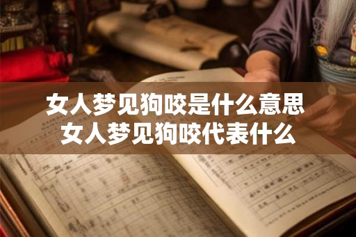 女人梦见狗咬是什么意思 女人梦见狗咬代表什么