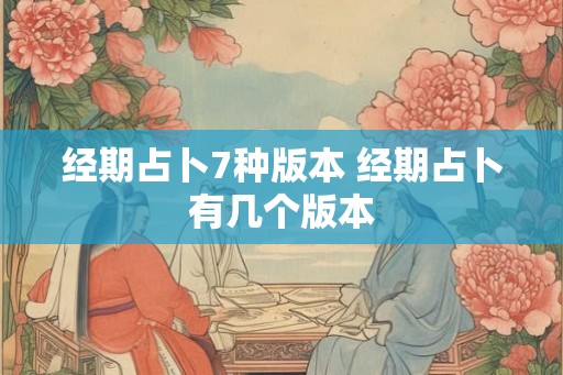 经期占卜7种版本 经期占卜有几个版本 经期占卜7种版本 经期占卜有几个版本