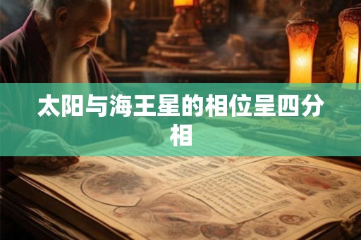 太阳与海王星的相位呈四分相