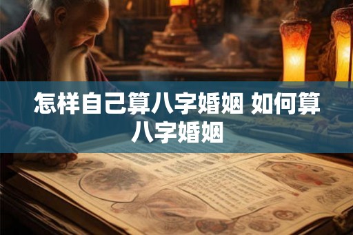 怎样自己算八字婚姻 如何算八字婚姻