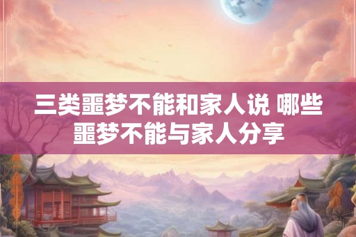 三类噩梦不能和家人说 哪些噩梦不能与家人分享 三类噩梦不能和家人说 哪些噩梦不能与家人分享