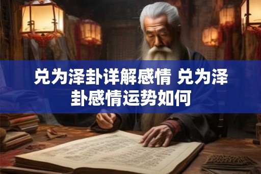 兑为泽卦详解感情 兑为泽卦感情运势如何 兑为泽卦详解感情 兑为泽卦感情运势如何