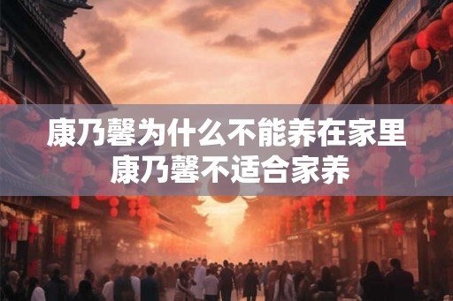 康乃馨为什么不能养在家里 康乃馨不适合家养 康乃馨为什么不能养在家里 康乃馨不适合家养