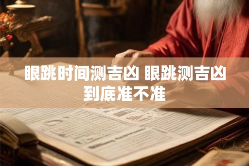 眼跳时间测吉凶 眼跳测吉凶到底准不准 眼跳时间测吉凶 眼跳测吉凶到底准不准