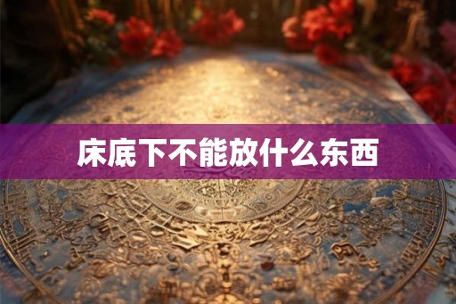 床底下不能放什么东西 床底下不能放什么东西