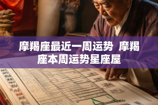 摩羯座最近一周运势  摩羯座本周运势星座屋