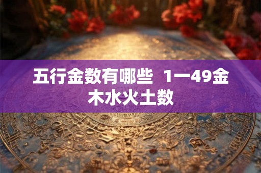 五行金数有哪些  1一49金木水火土数