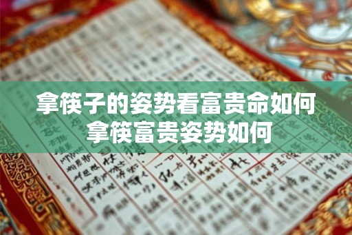 拿筷子的姿势看富贵命如何 拿筷富贵姿势如何