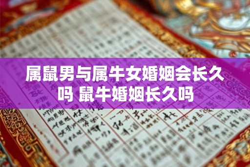 属鼠男与属牛女婚姻会长久吗 鼠牛婚姻长久吗