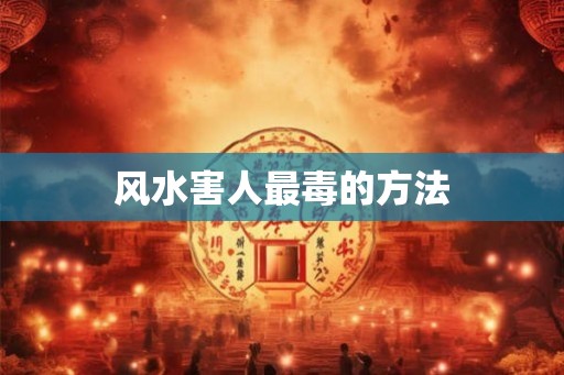 风水害人最毒的方法