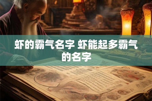 虾的霸气名字 虾能起多霸气的名字 虾的霸气名字 虾能起多霸气的名字