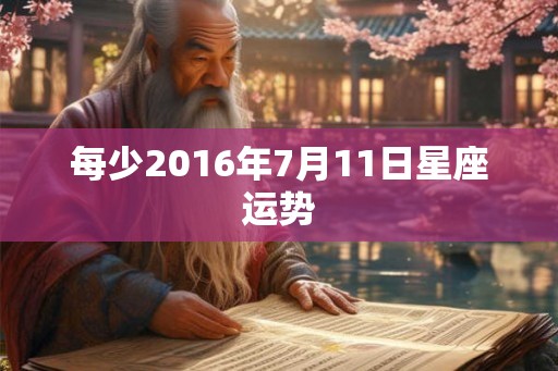 每少2016年7月11日星座运势