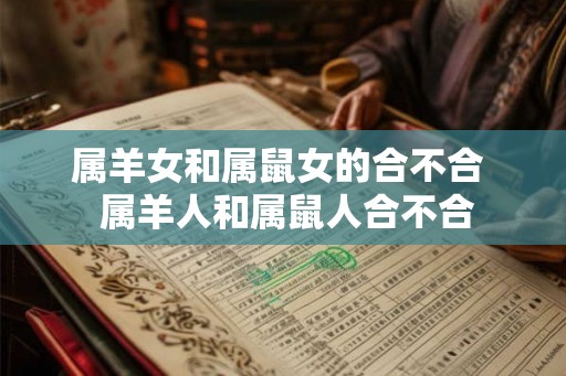 属羊女和属鼠女的合不合  属羊人和属鼠人合不合