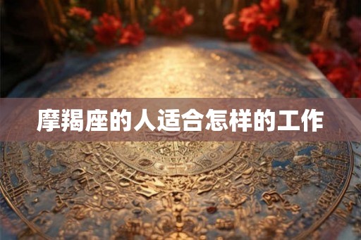 摩羯座的人适合怎样的工作