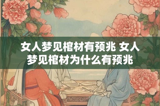 女人梦见棺材有预兆 女人梦见棺材为什么有预兆