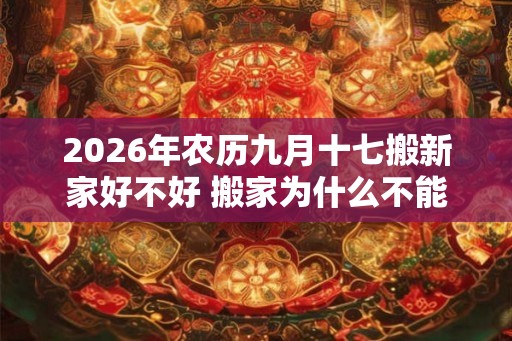 2026年农历九月十七搬新家好不好 搬家为什么不能带旧枕头