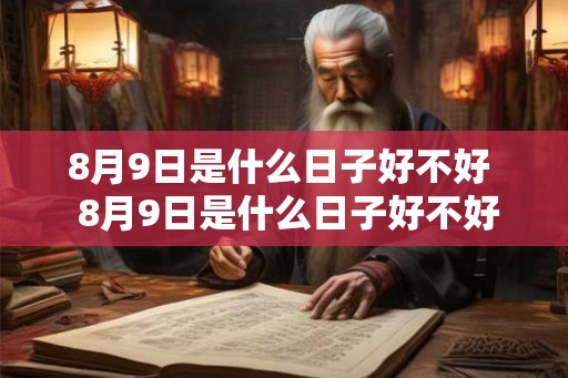 8月9日是什么日子好不好  8月9日是什么日子好不好在广州