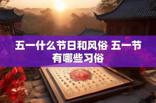五一什么节日和风俗 五一节有哪些习俗