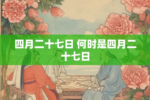 四月二十七日 何时是四月二十七日