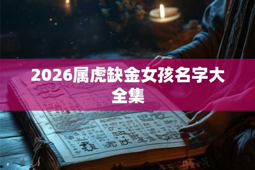 2026属虎缺金女孩名字大全集