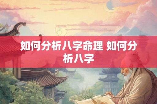 如何分析八字命理 如何分析八字