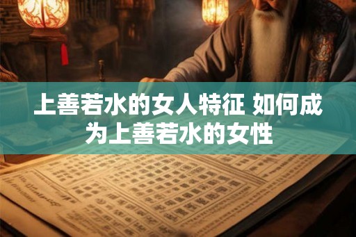 上善若水的女人特征 如何成为上善若水的女性