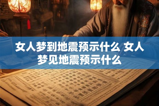 女人梦到地震预示什么 女人梦见地震预示什么