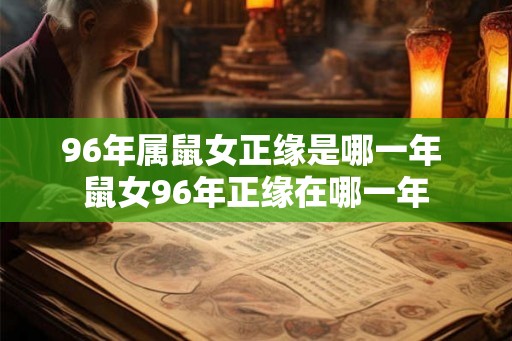 96年属鼠女正缘是哪一年 鼠女96年正缘在哪一年